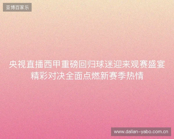 央视直播西甲重磅回归球迷迎来观赛盛宴精彩对决全面点燃新赛季热情